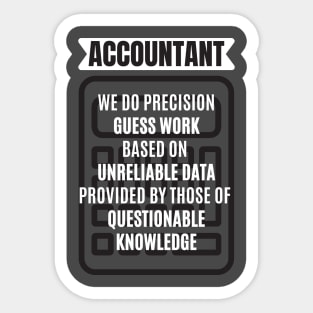 Accountant We Do Precision Guess Work Based On Unreliable Data Provided by Those of Questionable Knowledge Sticker